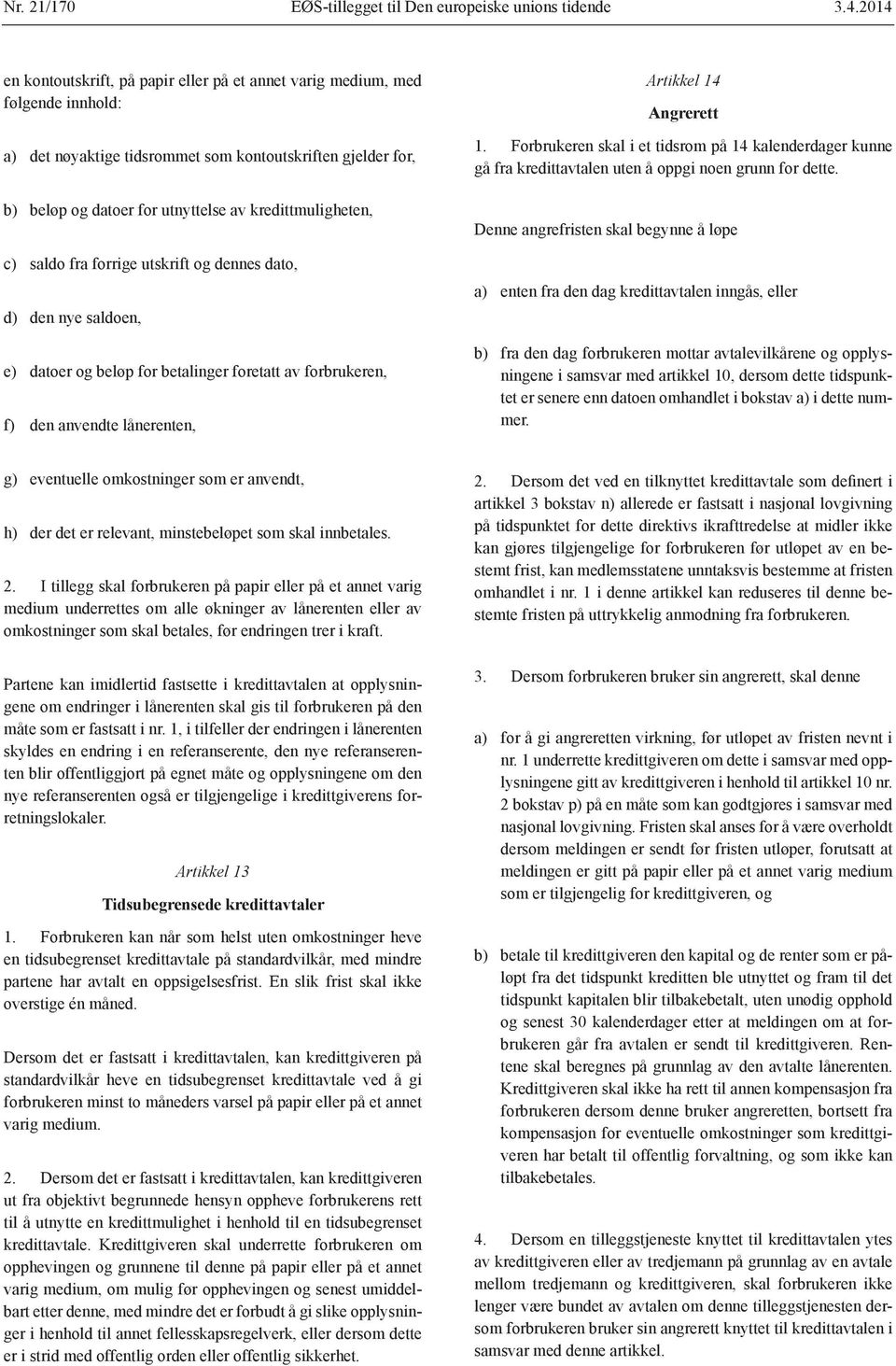 kredittmuligheten, c) saldo fra forrige utskrift og dennes dato, d) den nye saldoen, e) datoer og beløp for betalinger foretatt av forbrukeren, f) den anvendte lånerenten, Artikkel 14 Angrerett 1.