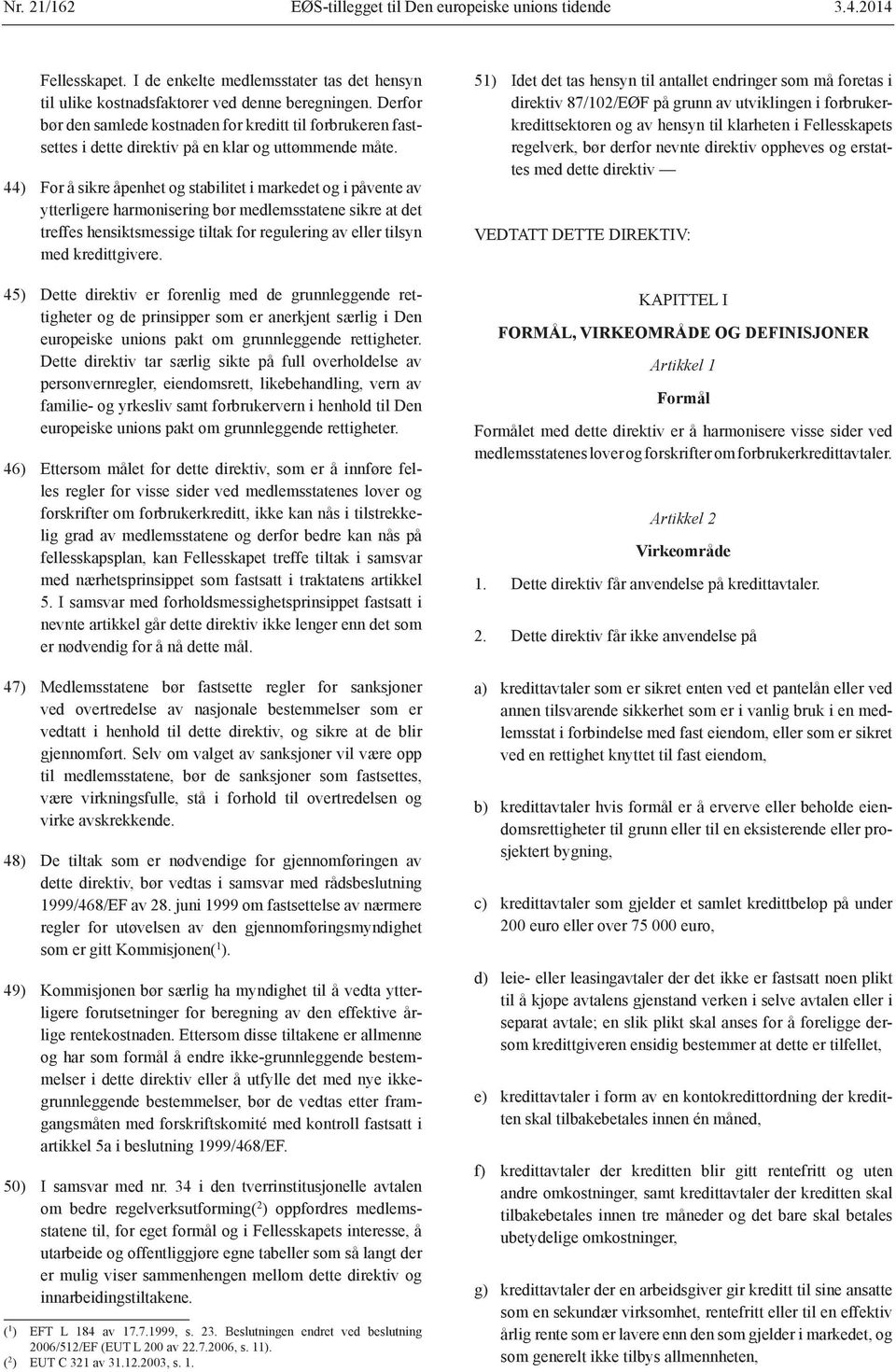 44) For å sikre åpenhet og stabilitet i markedet og i påvente av ytterligere harmonisering bør medlemsstatene sikre at det treffes hensiktsmessige tiltak for regulering av eller tilsyn med