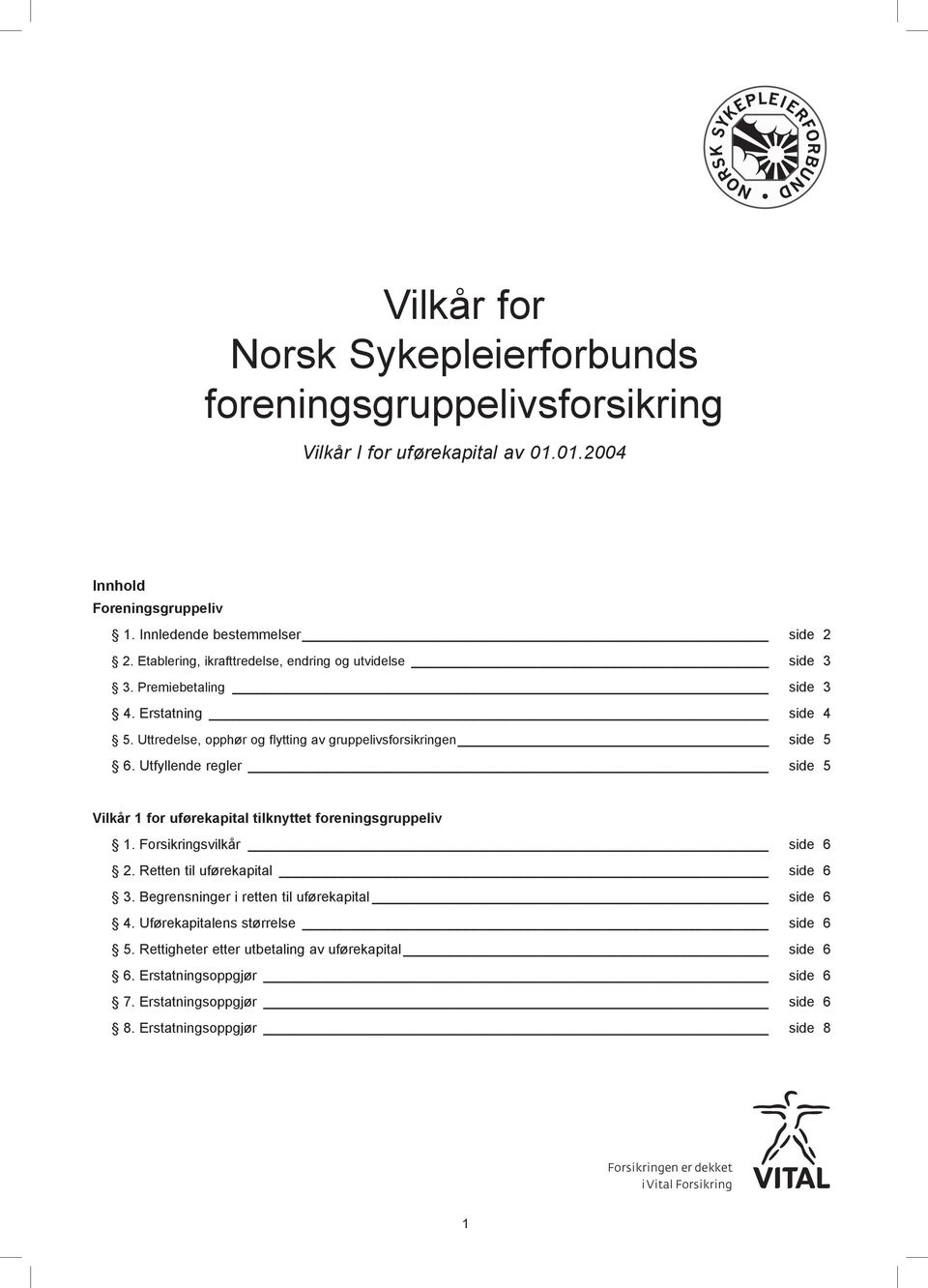 Utfyllende regler side 5 Vilkår 1 for uførekapital tilknyttet foreningsgruppeliv 1. Forsikringsvilkår side 6 2. Retten til uførekapital side 6 3.