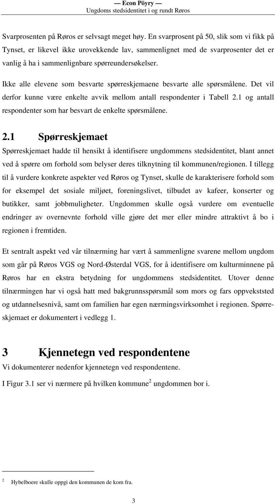 Ikke alle elevene som besvarte spørreskjemaene besvarte alle spørsmålene. Det vil derfor kunne være enkelte avvik mellom antall respondenter i Tabell 2.