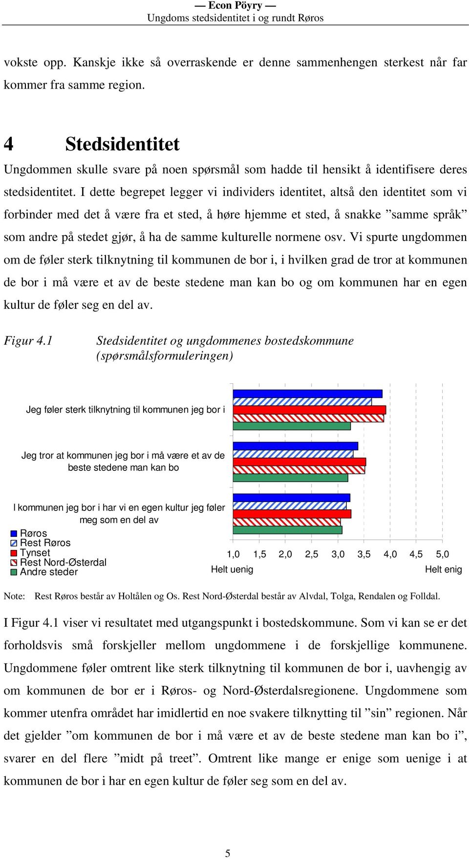 I dette begrepet legger vi individers identitet, altså den identitet som vi forbinder med det å være fra et sted, å høre hjemme et sted, å snakke samme språk som andre på stedet gjør, å ha de samme