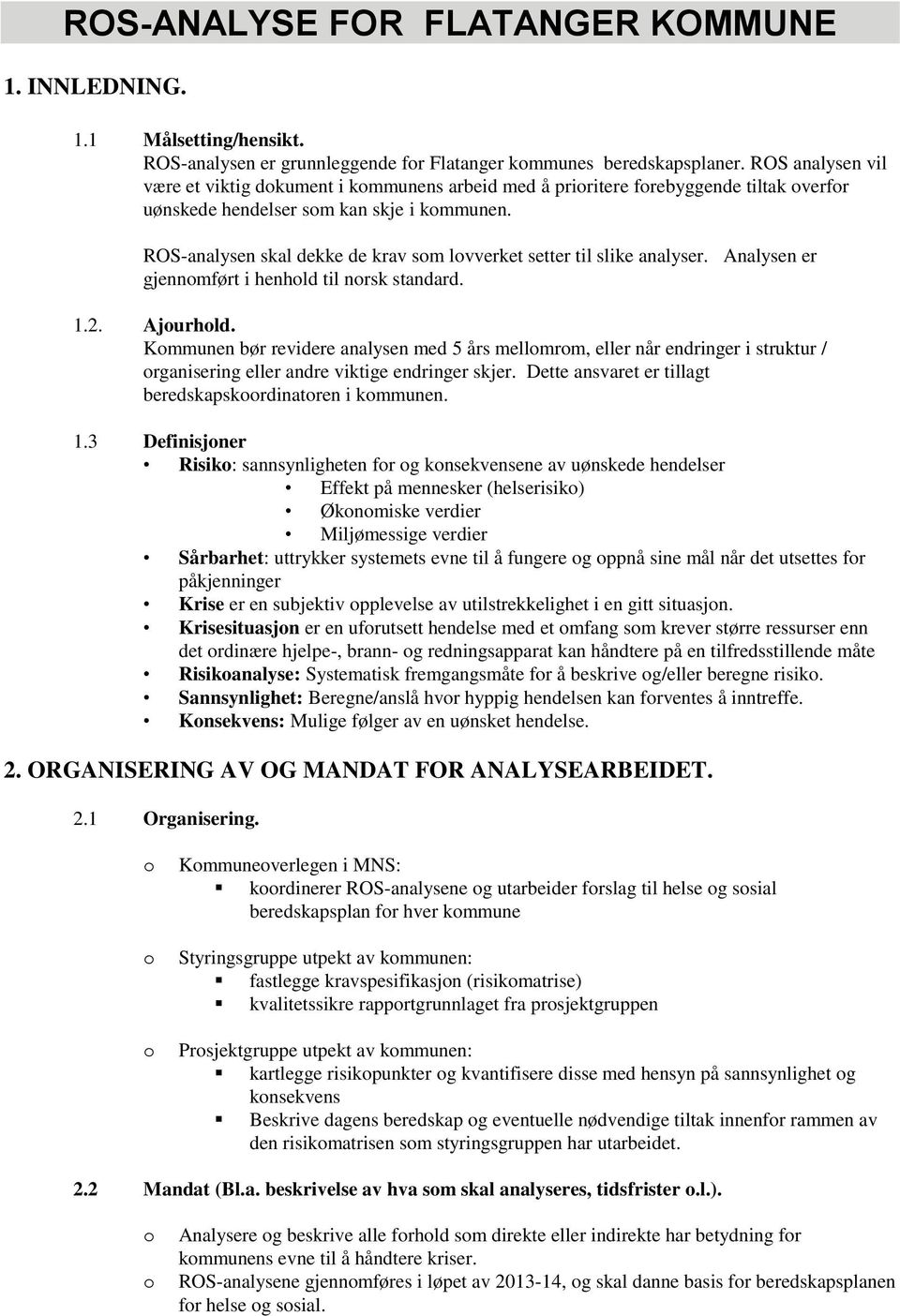 ROS-analysen skal dekke de krav sm lvverket setter til slike analyser. Analysen er gjennmført i henhld til nrsk standard. 1.2. Ajurhld.