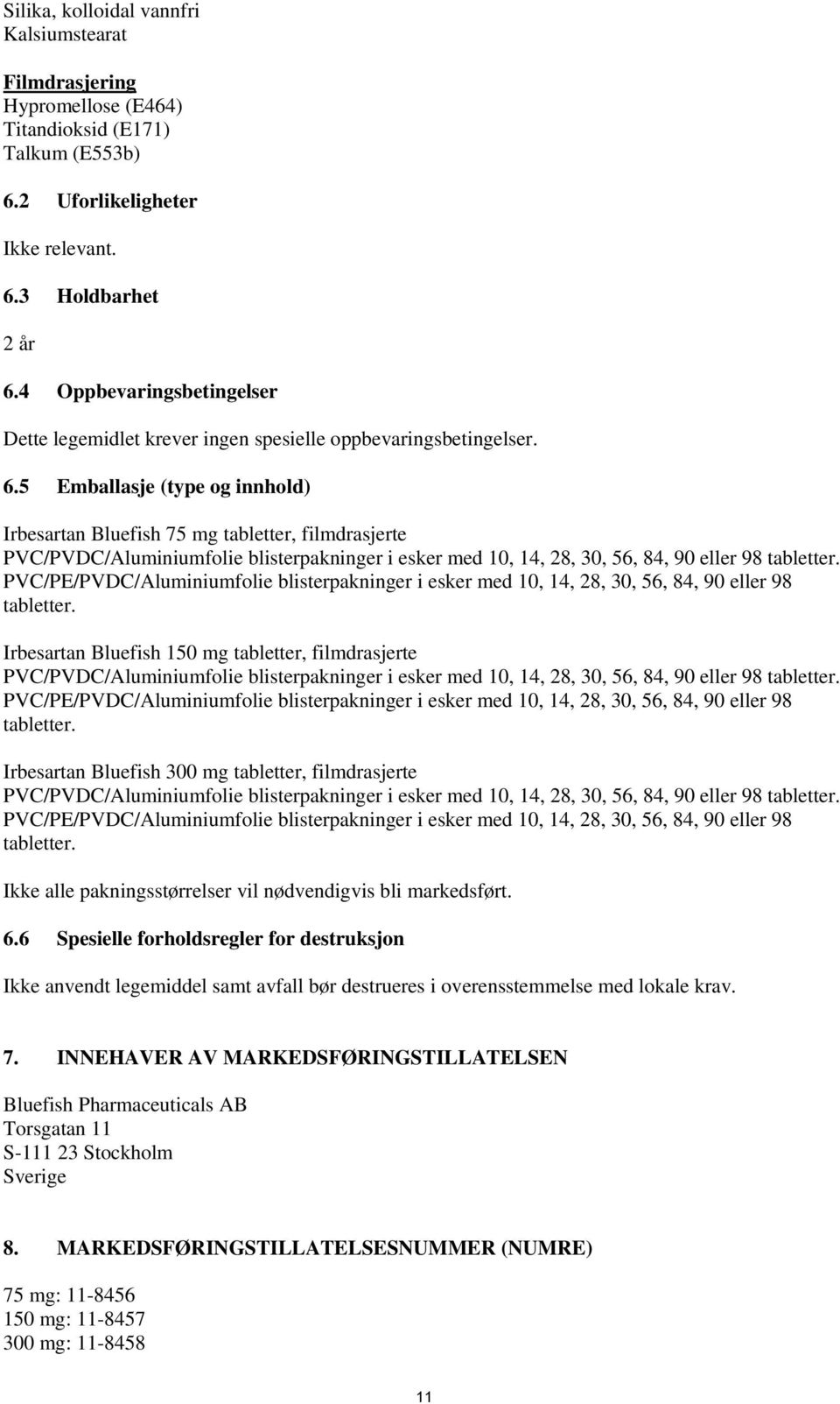 5 Emballasje (type og innhold) Irbesartan Bluefish 75 mg tabletter, filmdrasjerte PVC/PVDC/Aluminiumfolie blisterpakninger i esker med 10, 14, 28, 30, 56, 84, 90 eller 98 tabletter.