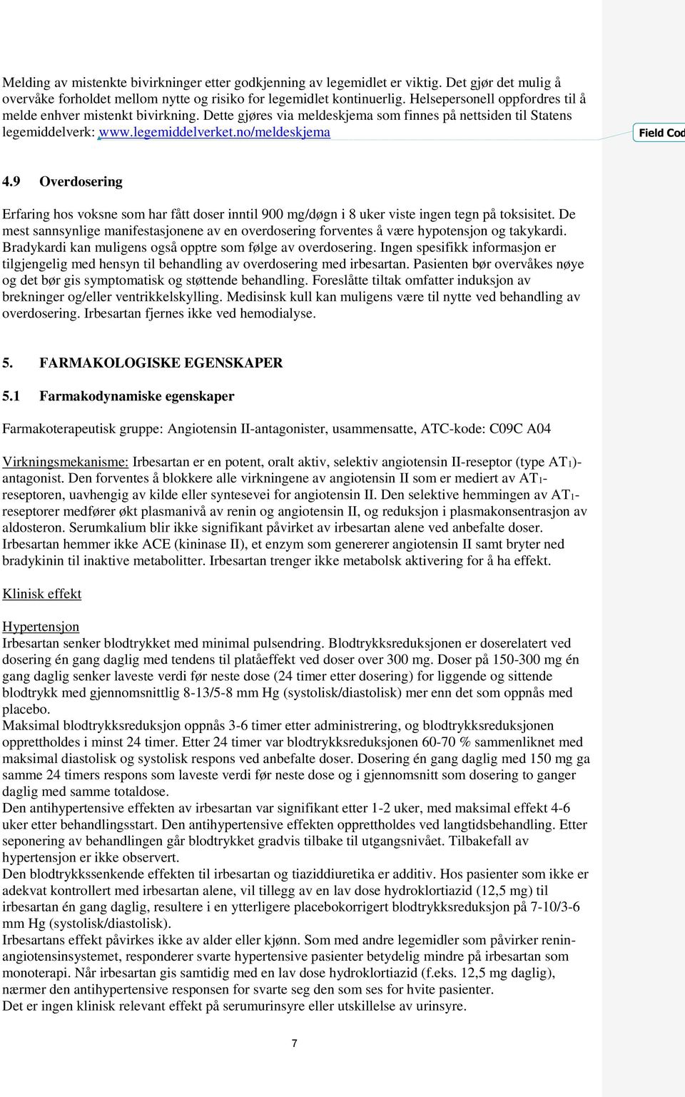 9 Overdosering Erfaring hos voksne som har fått doser inntil 900 mg/døgn i 8 uker viste ingen tegn på toksisitet.