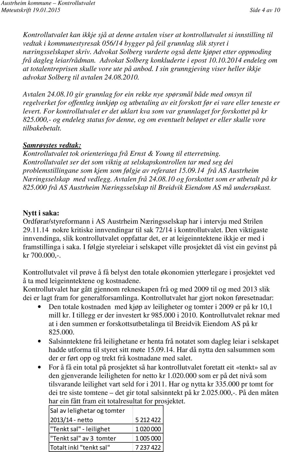 skriv. Advokat Solberg vurderte også dette kjøpet etter oppmoding frå dagleg leiar/rådman. Advokat Solberg konkluderte i epost 10.10.2014 endeleg om at totalentreprisen skulle vore ute på anbod.