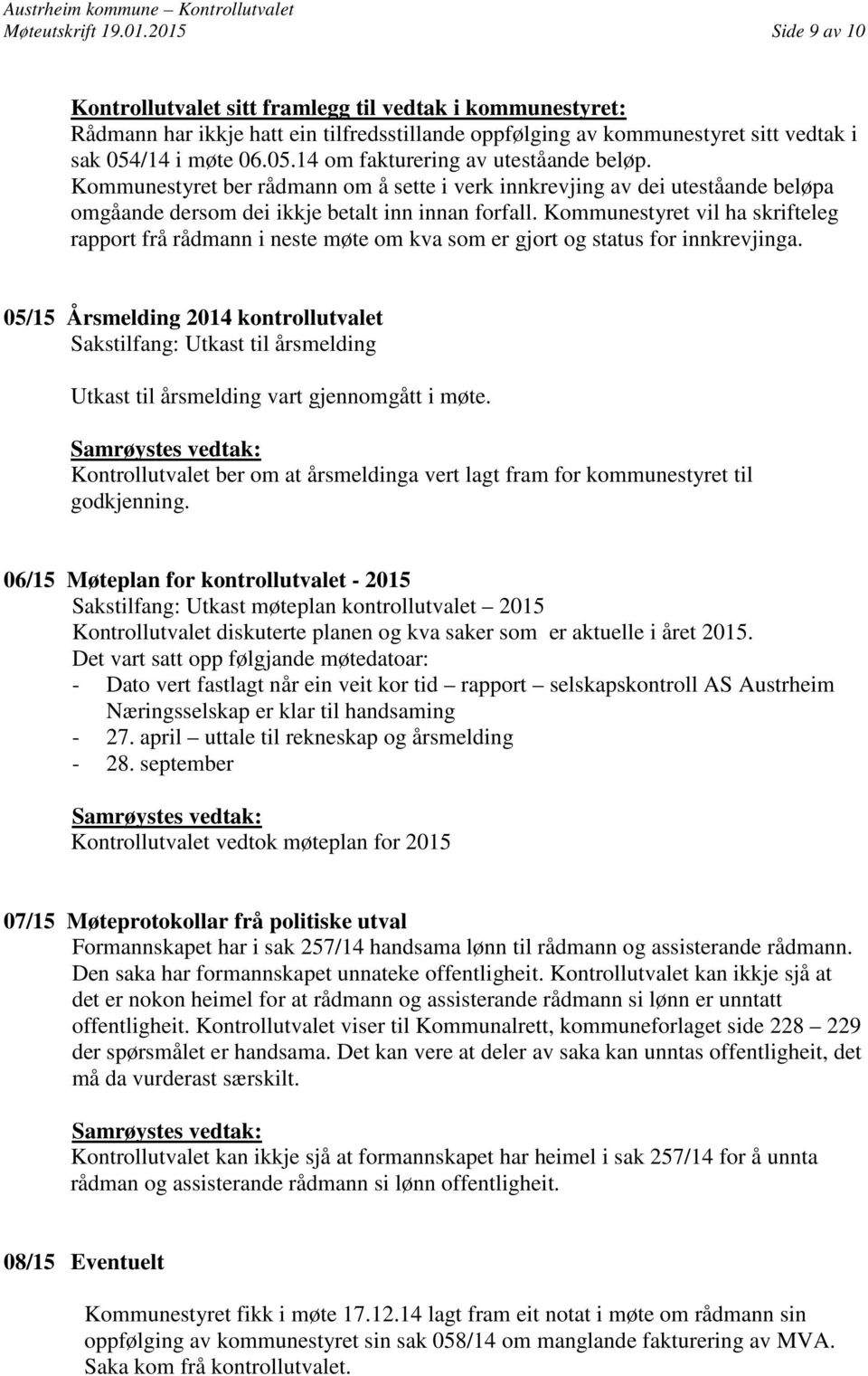 /14 i møte 06.05.14 om fakturering av uteståande beløp. Kommunestyret ber rådmann om å sette i verk innkrevjing av dei uteståande beløpa omgåande dersom dei ikkje betalt inn innan forfall.