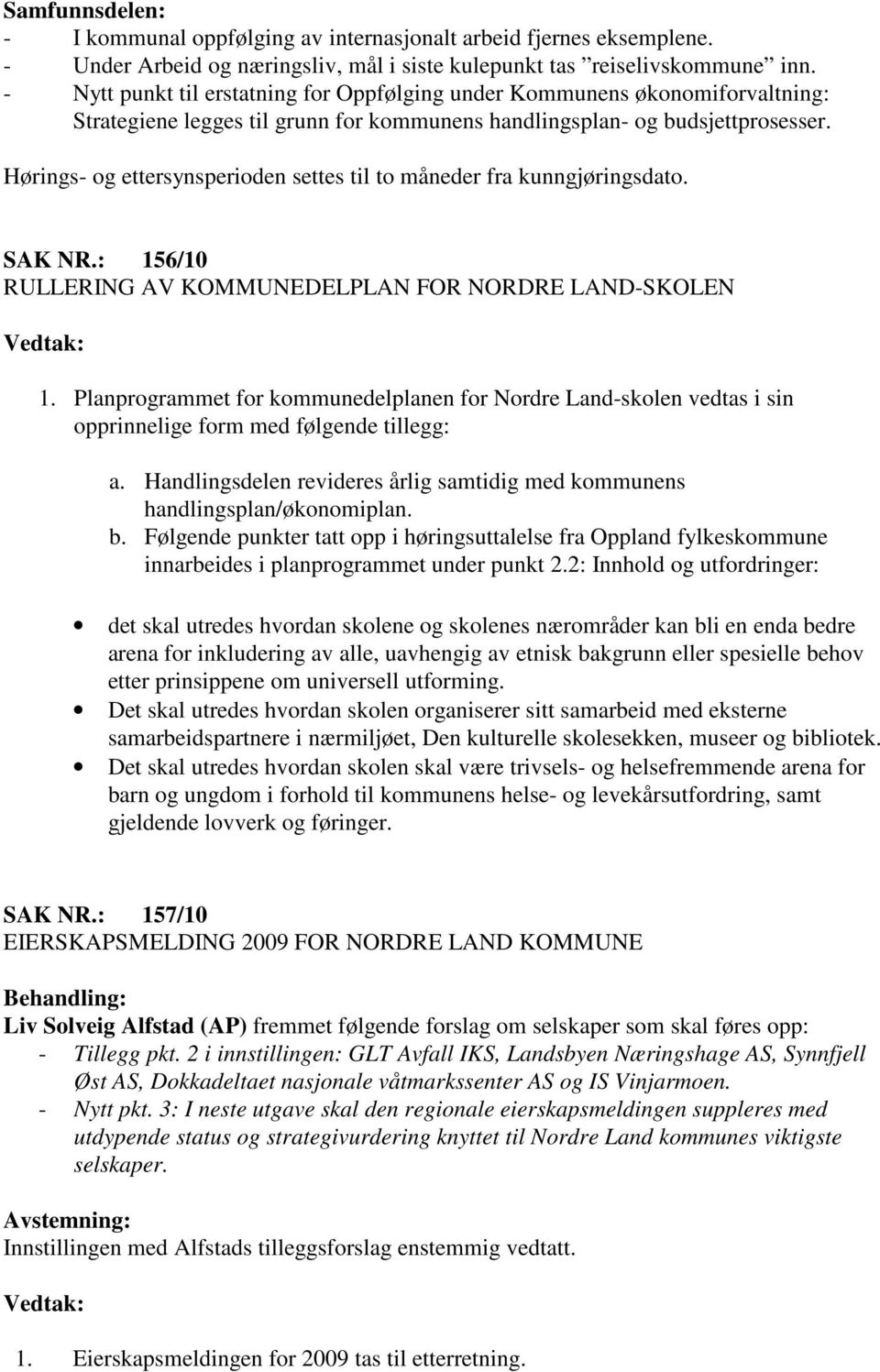 Hørings- og ettersynsperioden settes til to måneder fra kunngjøringsdato. SAK NR.: 156/10 RULLERING AV KOMMUNEDELPLAN FOR NORDRE LAND-SKOLEN 1.