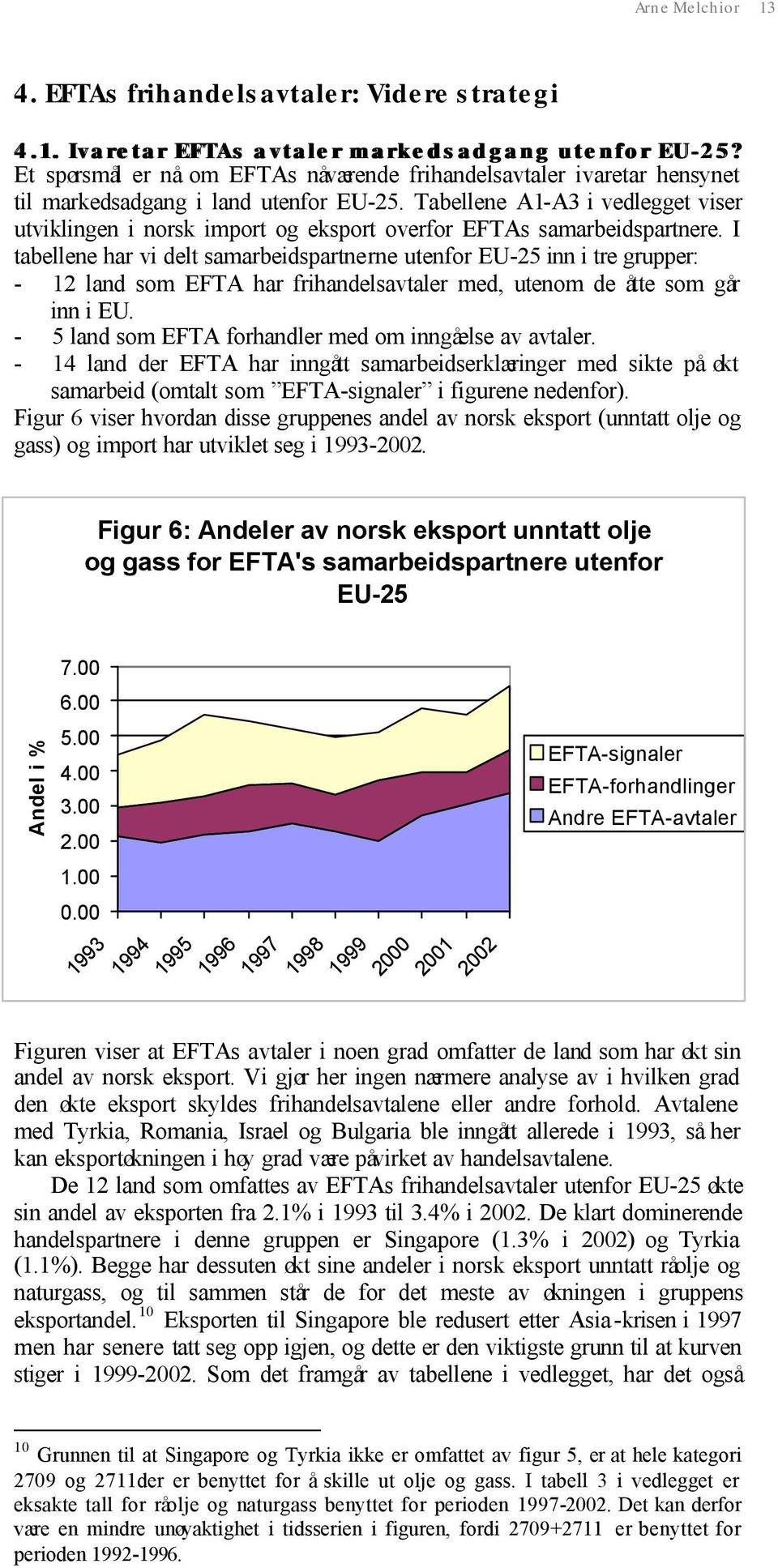 Tabellene A1-A3 i vedlegget viser utviklingen i norsk import og eksport overfor EFTAs samarbeidspartnere.