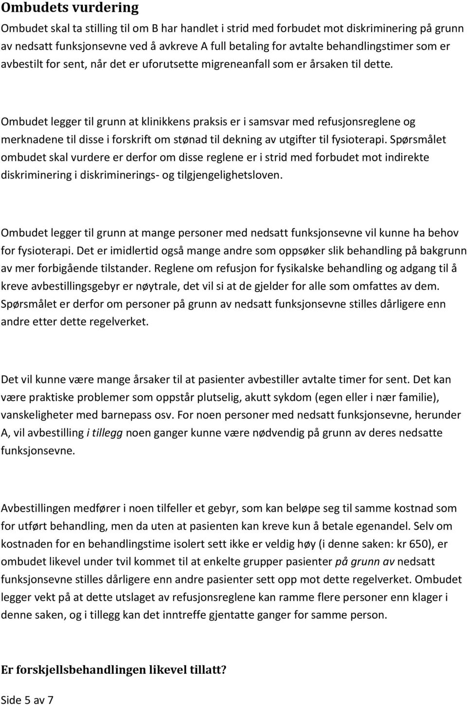 Ombudet legger til grunn at klinikkens praksis er i samsvar med refusjonsreglene og merknadene til disse i forskrift om stønad til dekning av utgifter til fysioterapi.