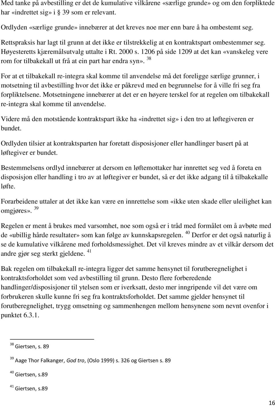 Høyesteretts kjæremålsutvalg uttalte i Rt. 2000 s. 1206 på side 1209 at det kan «vanskeleg vere rom for tilbakekall ut frå at ein part har endra syn».