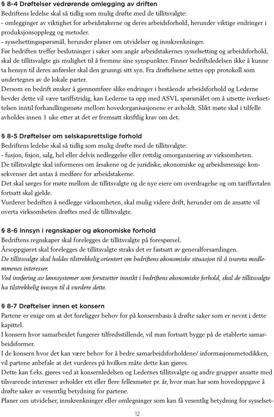 Før bedriften treffer beslutninger i saker som angår arbeidstakernes sysselsetting og arbeidsforhold, skal de tillitsvalgte gis mulighet til å fremme sine synspunkter.