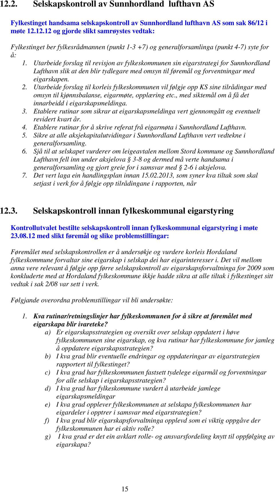 Utarbeide forslag til korleis fylkeskommunen vil følgje opp KS sine tilrådingar med omsyn til kjønnsbalanse, eigarmøte, opplæring etc., med siktemål om å få det innarbeidd i eigarskapsmeldinga. 3.