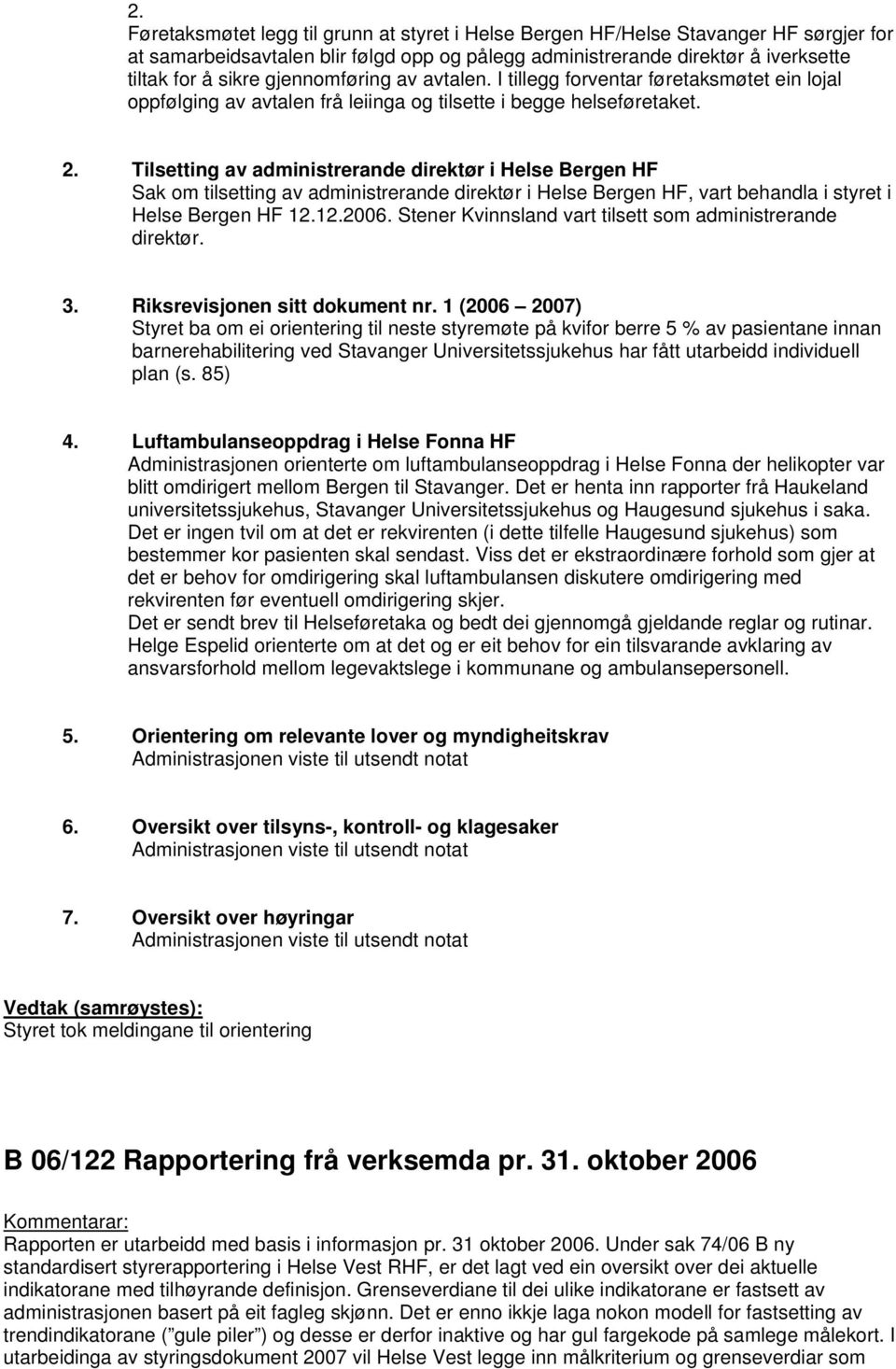 Tilsetting av administrerande direktør i Helse Bergen HF Sak om tilsetting av administrerande direktør i Helse Bergen HF, vart behandla i styret i Helse Bergen HF 12.12.2006.