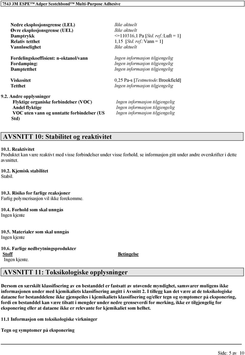 Andre opplysninger Flyktige organiske forbindelser (VOC) Andel flyktige VOC uten vann og unntatte forbindelser (US Std) Ingen informasjon Ingen informasjon Ingen informasjon 0,25 Pa-s