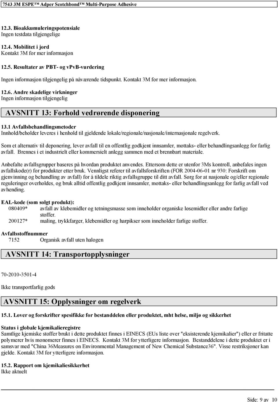 1 Avfallsbehandlingsmetoder Innhold/beholder leveres i henhold til gjeldende lokale/regionale/nasjonale/internasjonale regelverk.