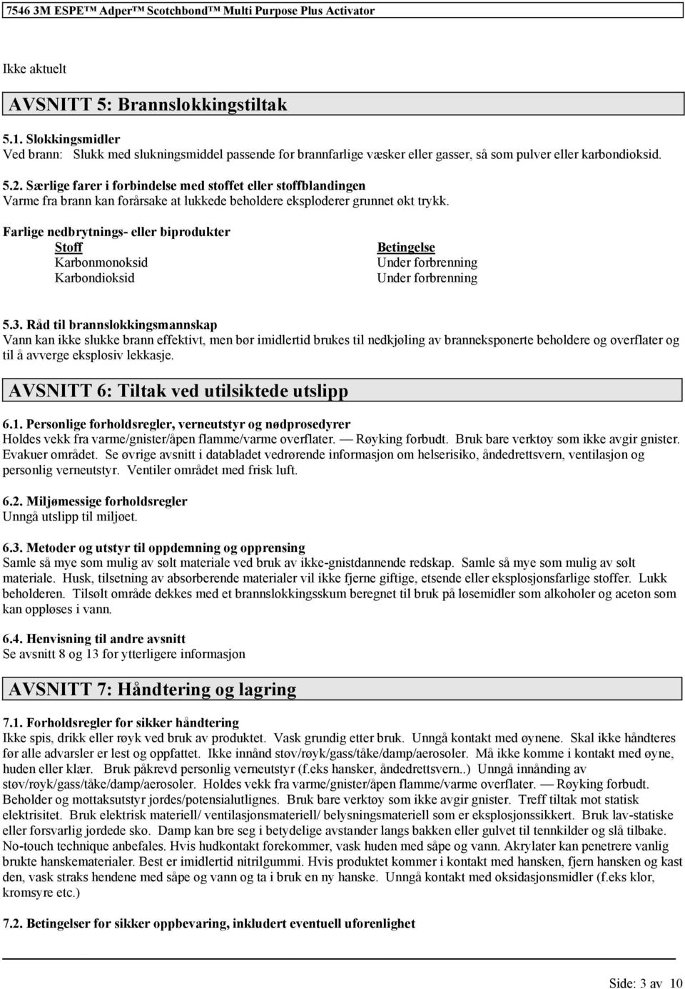 Farlige nedbrytnings- eller biprodukter Stoff Karbonmonoksid Karbondioksid Betingelse Under forbrenning Under forbrenning 5.3.