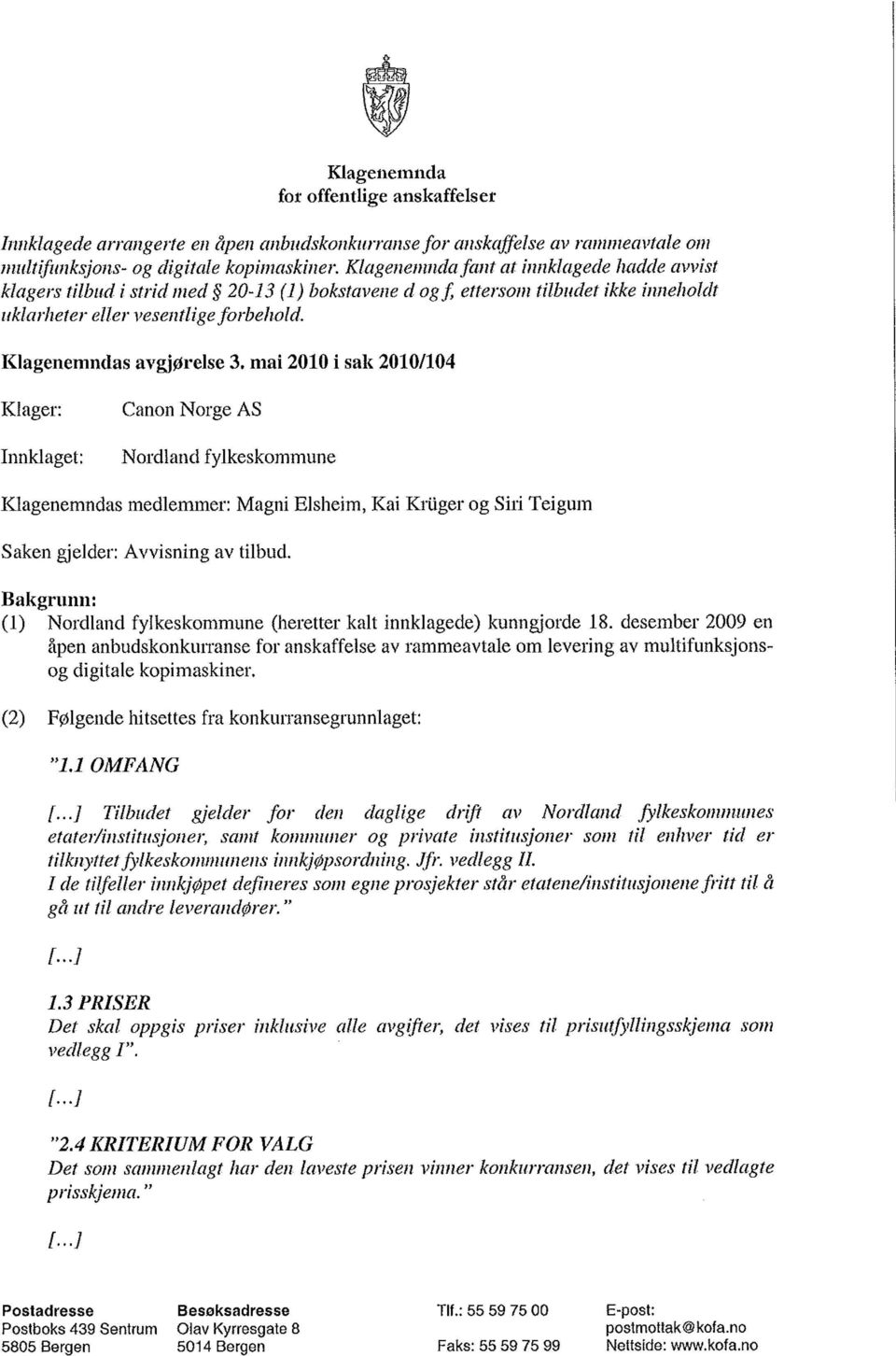 mai 2010 i sak 2010/104 Klager: Innklaget: Canon Norge AS Nordland fylkeskommune Klagenemndas medlemmer: Magni Elsheim, Kai Krttger og Siri Teigum Saken gjelder: Avvisning av tilbud.