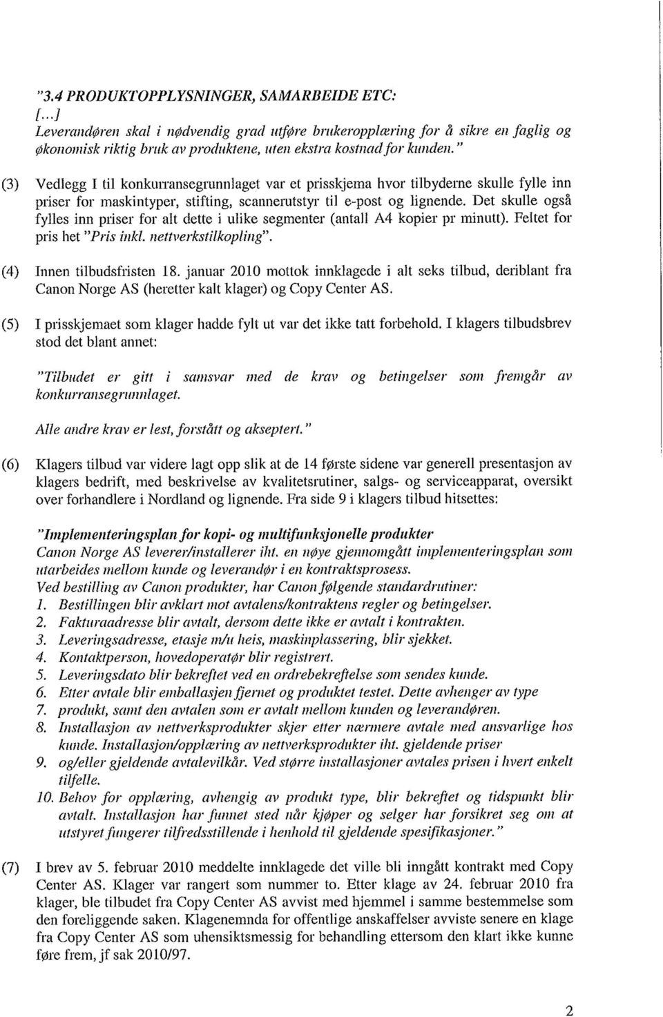 Det skulle også fylles inn priser for alt dette i ulike segmenter (antall A4 kopier pr minutt). Feltet for pris het "Pris inkl. nettverkstilkopling". (4) Innen tilbudsfristen 18.