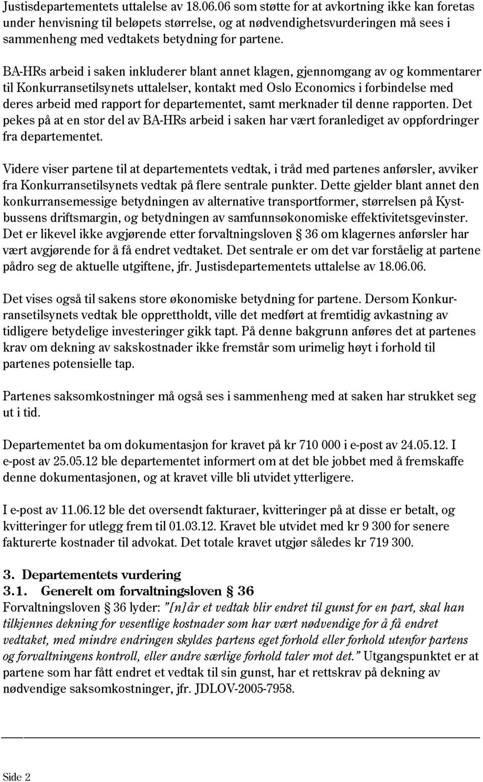 BA-HRs arbeid i saken inkluderer blant annet klagen, gjennomgang av og kommentarer til Konkurransetilsynets uttalelser, kontakt med Oslo Economics i forbindelse med deres arbeid med rapport for