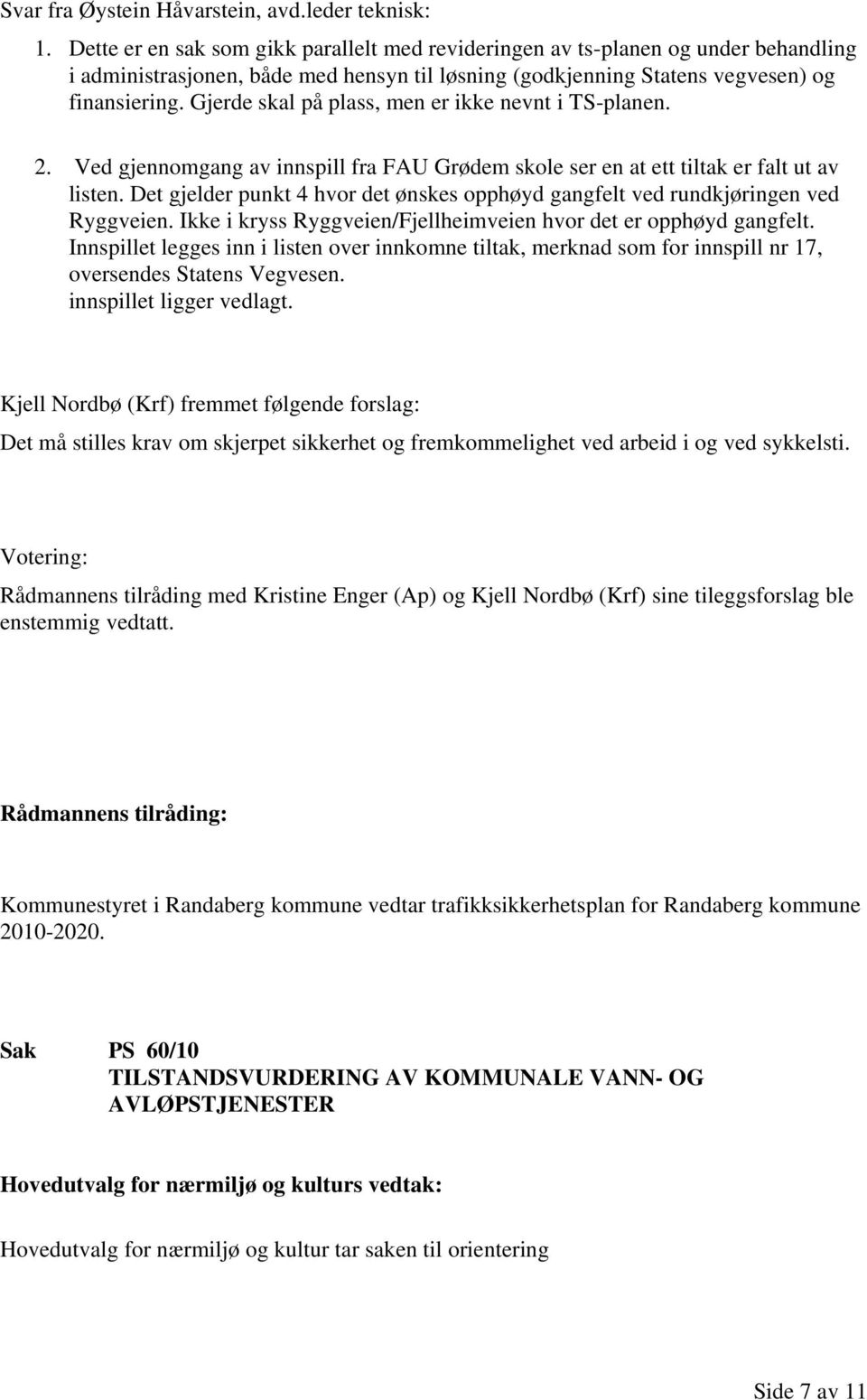 Gjerde skal på plass, men er ikke nevnt i TS-planen. 2. Ved gjennomgang av innspill fra FAU Grødem skole ser en at ett tiltak er falt ut av listen.