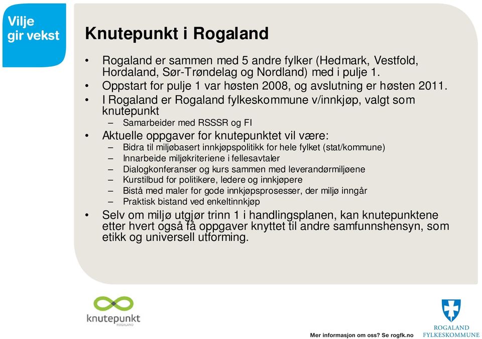 (stat/kommune) Innarbeide miljøkriteriene i fellesavtaler Dialogkonferanser og kurs sammen med leverandørmiljøene Kurstilbud for politikere, ledere og innkjøpere Bistå med maler for gode