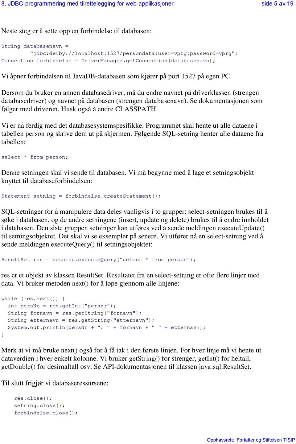 getConnection(databasenavn); Vi åpner forbindelsen til JavaDB-databasen som kjører på port 1527 på egen PC.