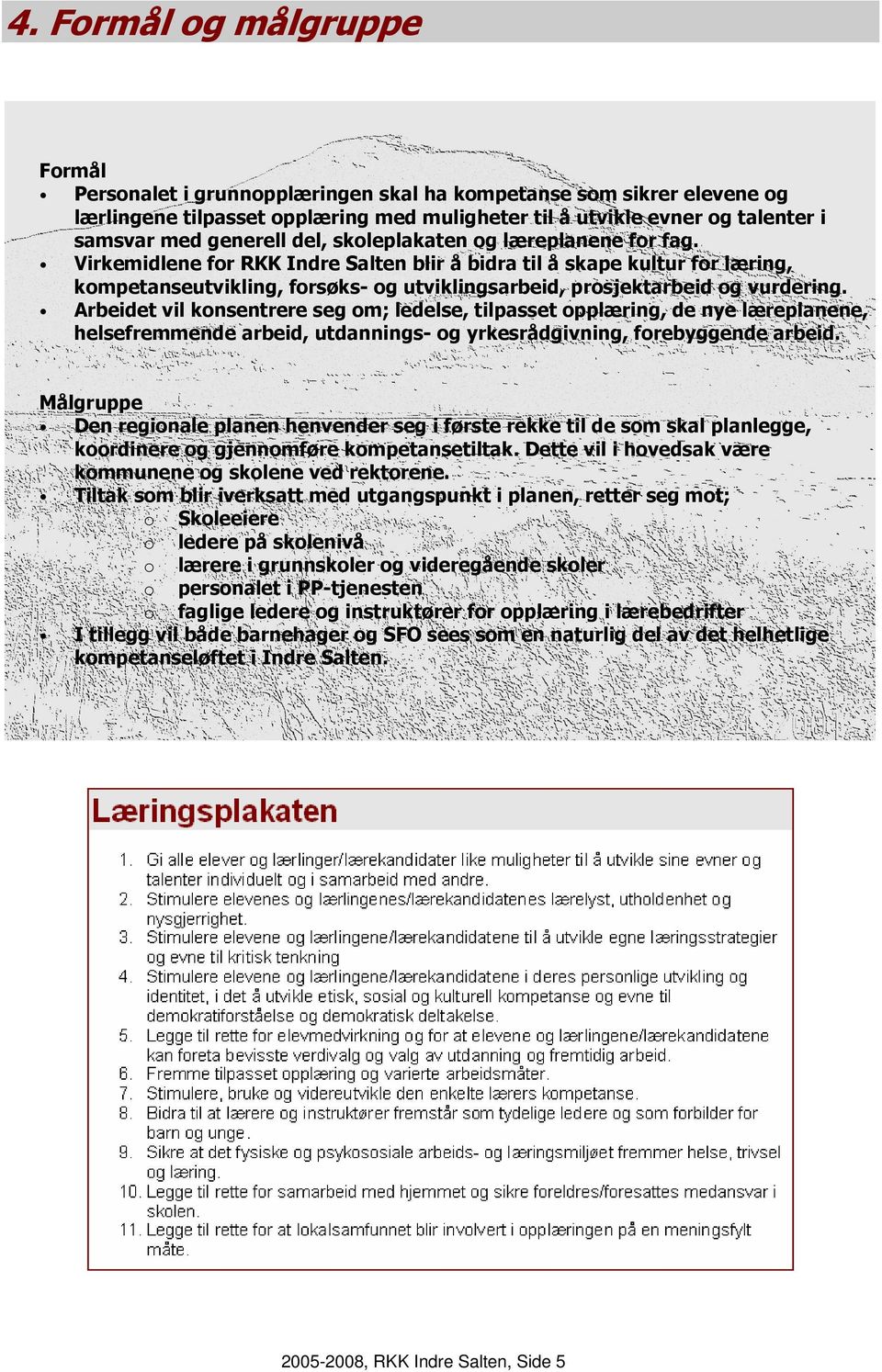 Virkemidlene for RKK Indre Salten blir å bidra til å skape kultur for læring, kompetanseutvikling, forsøks- og utviklingsarbeid, prosjektarbeid og vurdering.