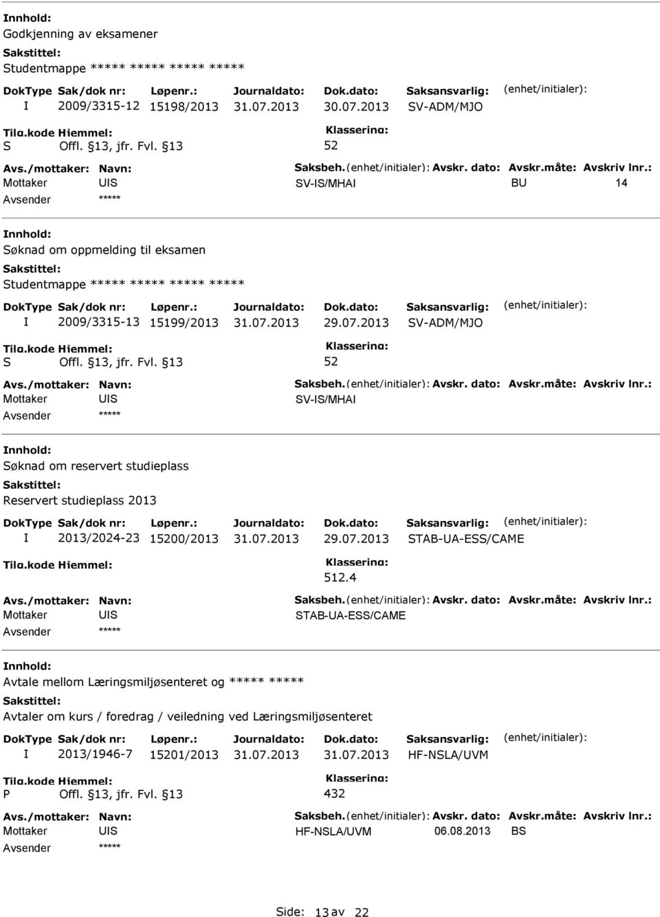 2013 V-ADM/MJO V-/MHA ***** øknad om reservert studieplass Reservert studieplass 2013 2013/2024-23 100/2013 29.07.2013 TAB-A-E/CAME 512.