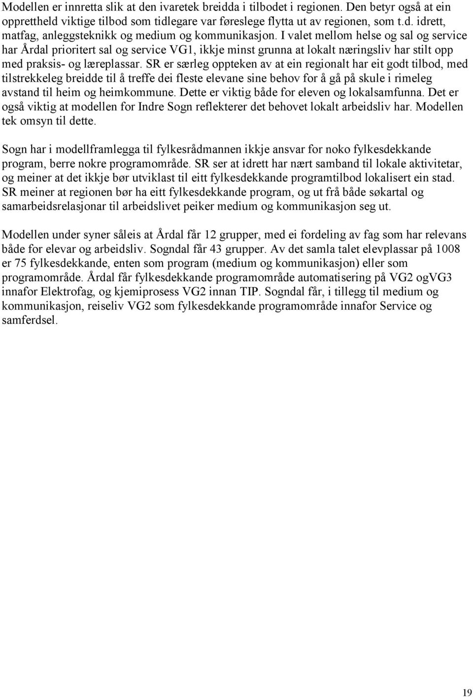 SR er særleg oppteken av at ein regionalt har eit godt tilbod, med tilstrekkeleg breidde til å treffe dei fleste elevane sine behov for å gå på skule i rimeleg avstand til heim og heimkommune.