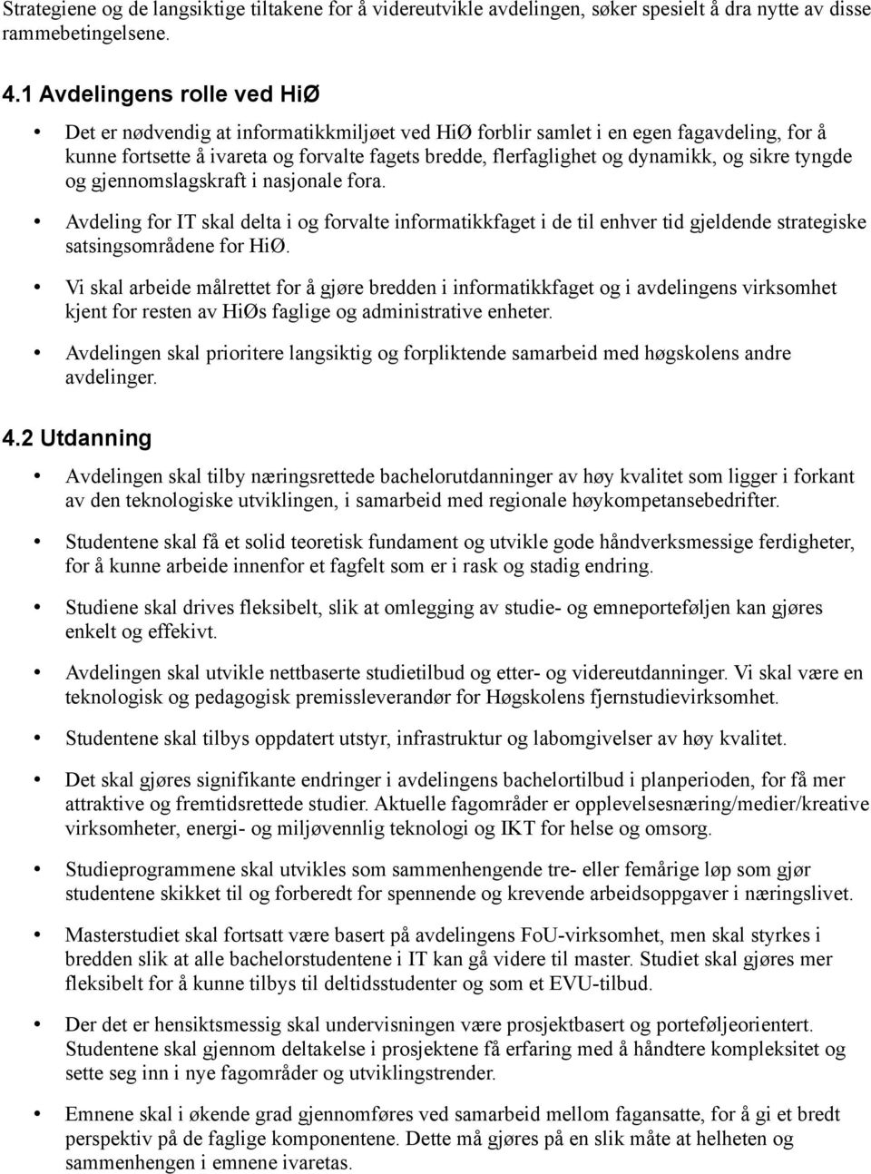 og sikre tyngde og gjennomslagskraft i nasjonale fora. Avdeling for IT skal delta i og forvalte informatikkfaget i de til enhver tid gjeldende strategiske satsingsområdene for HiØ.