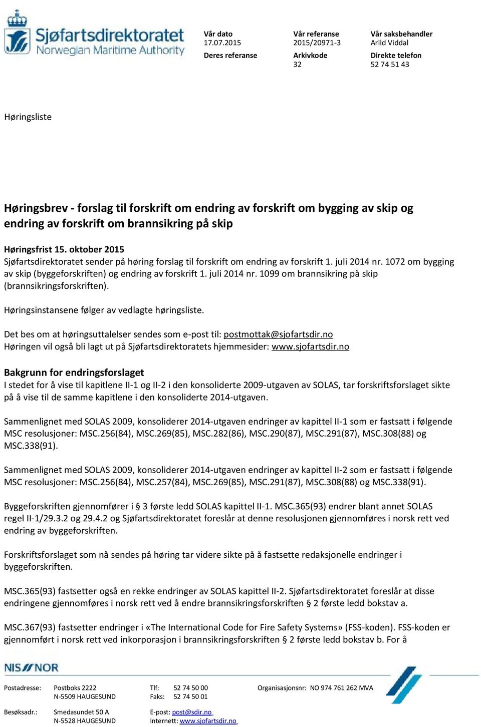 forskrift om brannsikring på skip Høringsfrist 15. oktober 2015 Sjøfartsdirektoratet sender på høring forslag til forskrift om endring av forskrift 1. juli 2014 nr.