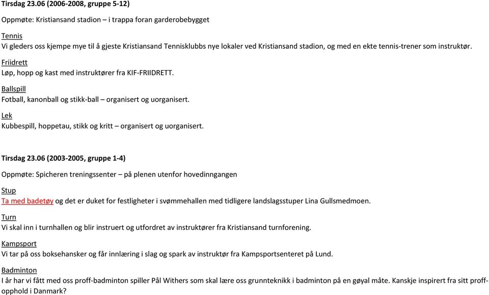 og med en ekte tennis trener som instruktør. Friidrett Løp, hopp og kast med instruktører fra KIF FRIIDRETT. Ballspill Fotball, kanonball og stikk ball organisert og uorganisert.