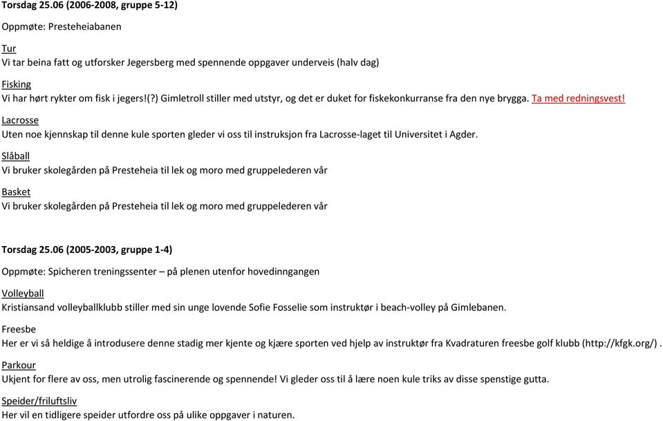 Slåball Vi bruker skolegården på Presteheia til lek og moro med gruppelederen vår Basket Vi bruker skolegården på Presteheia til lek og moro med gruppelederen vår Torsdag 25.