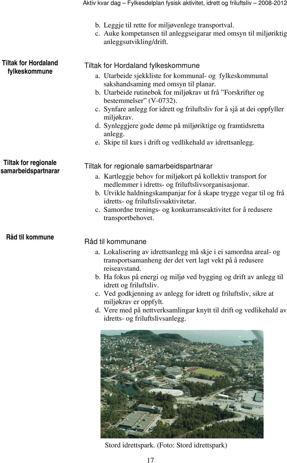 Utarbeide sjekkliste for kommunal- og fylkeskommunal sakshandsaming med omsyn til planar. b. Utarbeide rutinebok for miljøkrav ut frå Forskrifter og bestemmelser (V-0732). c.