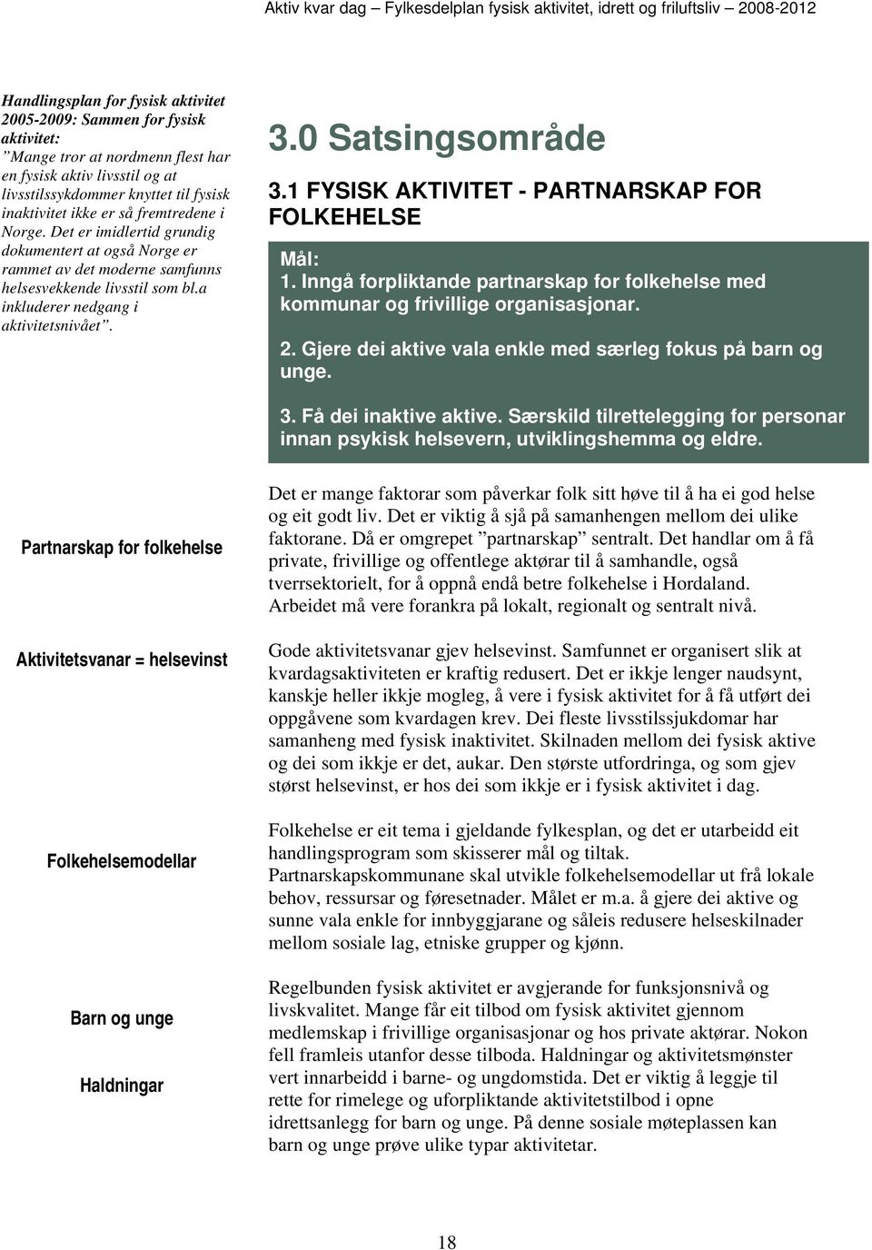 1 FYSISK AKTIVITET - PARTNARSKAP FOR FOLKEHELSE Mål: 1. Inngå forpliktande partnarskap for folkehelse med kommunar og frivillige organisasjonar. 2.
