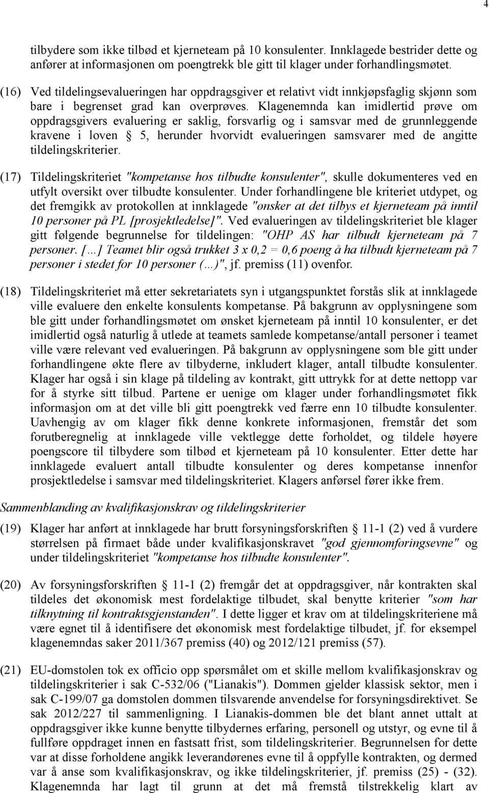 Klagenemnda kan imidlertid prøve om oppdragsgivers evaluering er saklig, forsvarlig og i samsvar med de grunnleggende kravene i loven 5, herunder hvorvidt evalueringen samsvarer med de angitte