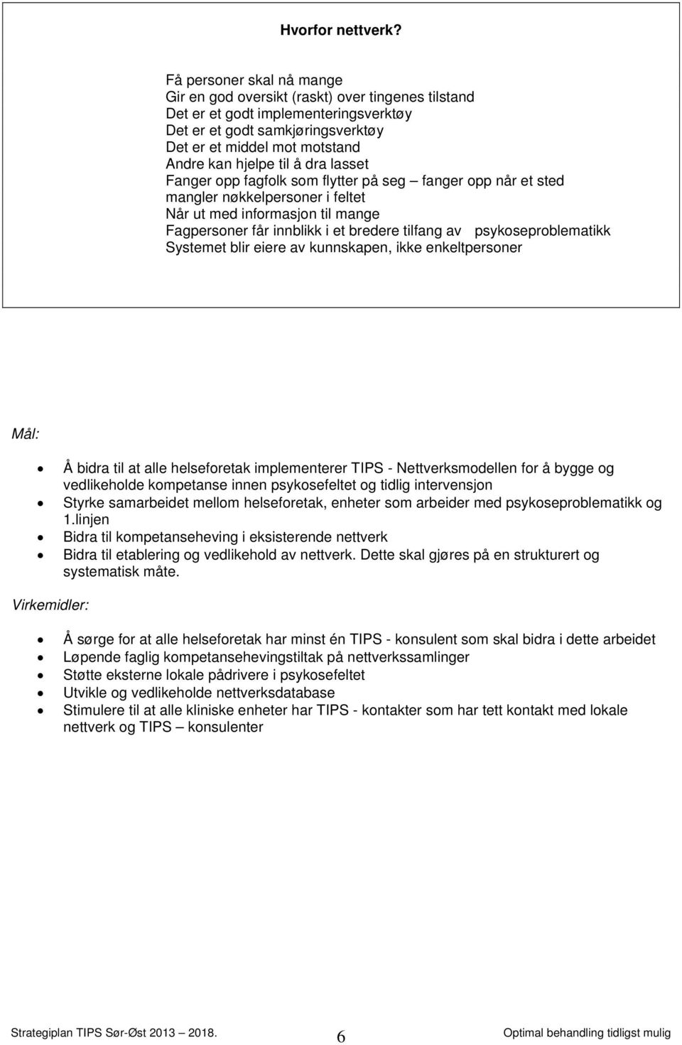 å dra lasset Fanger opp fagfolk som flytter på seg fanger opp når et sted mangler nøkkelpersoner i feltet Når ut med informasjon til mange Fagpersoner får innblikk i et bredere tilfang av