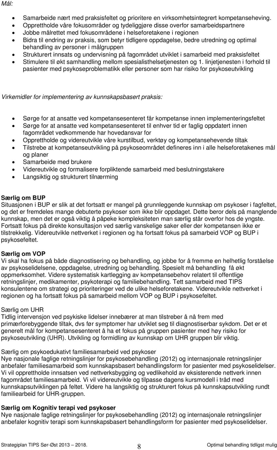 oppdagelse, bedre utredning og optimal behandling av personer i målgruppen Strukturert innsats og undervisning på fagområdet utviklet i samarbeid med praksisfeltet Stimulere til økt samhandling