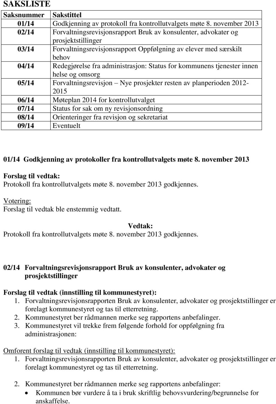 fra administrasjon: Status for kommunens tjenester innen helse og omsorg 05/14 Forvaltningsrevisjon Nye prosjekter resten av planperioden 2012-2015 06/14 Møteplan 2014 for kontrollutvalget 07/14