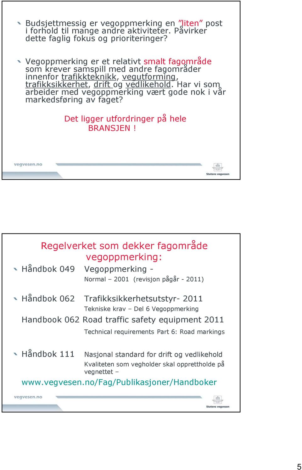 Har vi som arbeider med vegoppmerking vært gode nok i vår markedsføring av faget? Det ligger utfordringer på hele BRANSJEN!