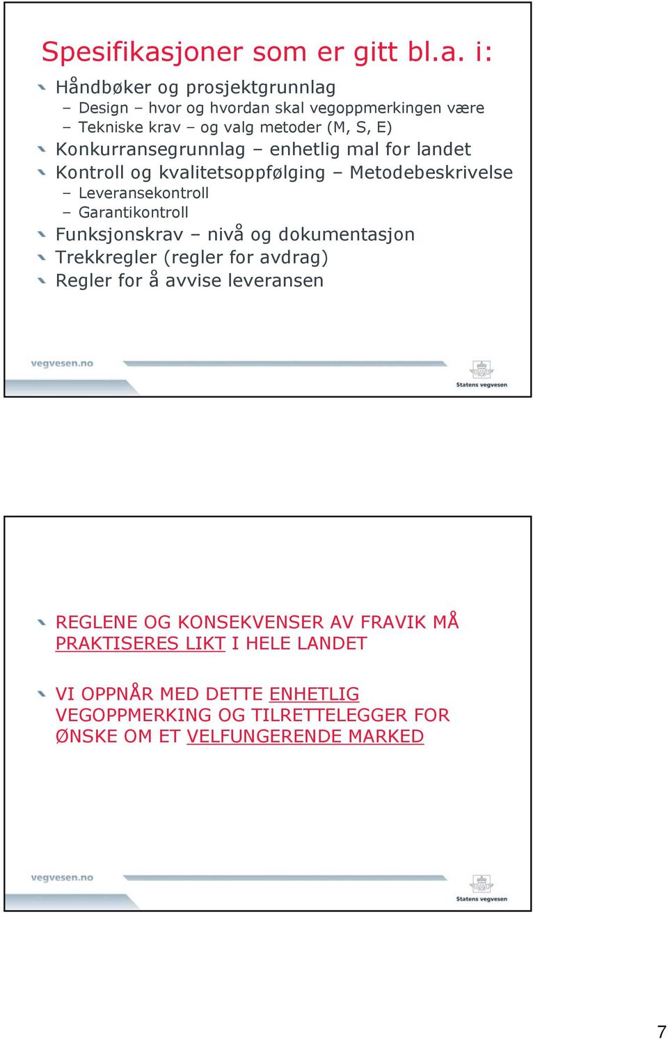 i: Håndbøker og prosjektgrunnlag Design hvor og hvordan skal vegoppmerkingen være Tekniske krav og valg metoder (M, S, E)