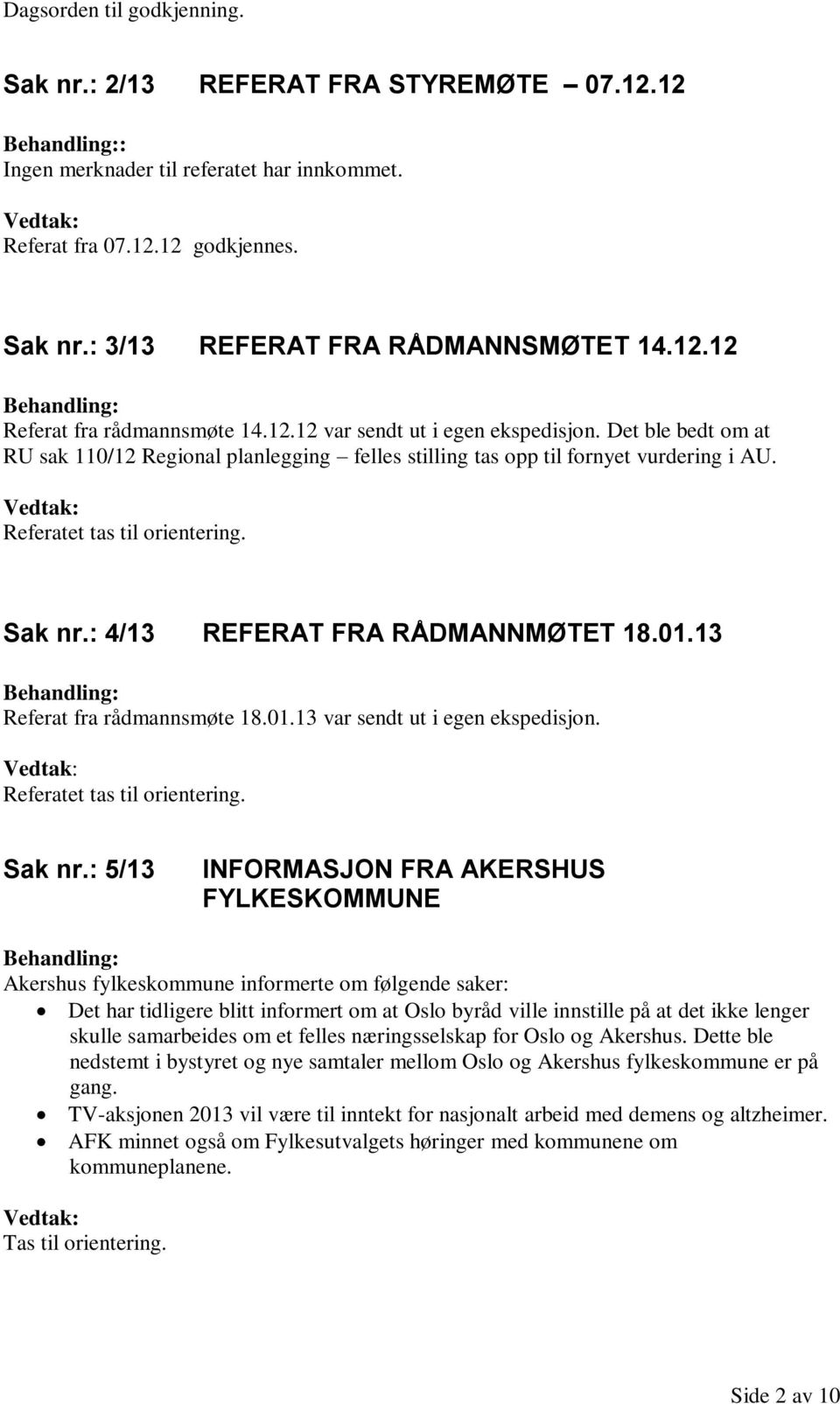 : 4/13 REFERAT FRA RÅDMANNMØTET 18.01.13 Referat fra rådmannsmøte 18.01.13 var sendt ut i egen ekspedisjon. Referatet tas til orientering. Sak nr.