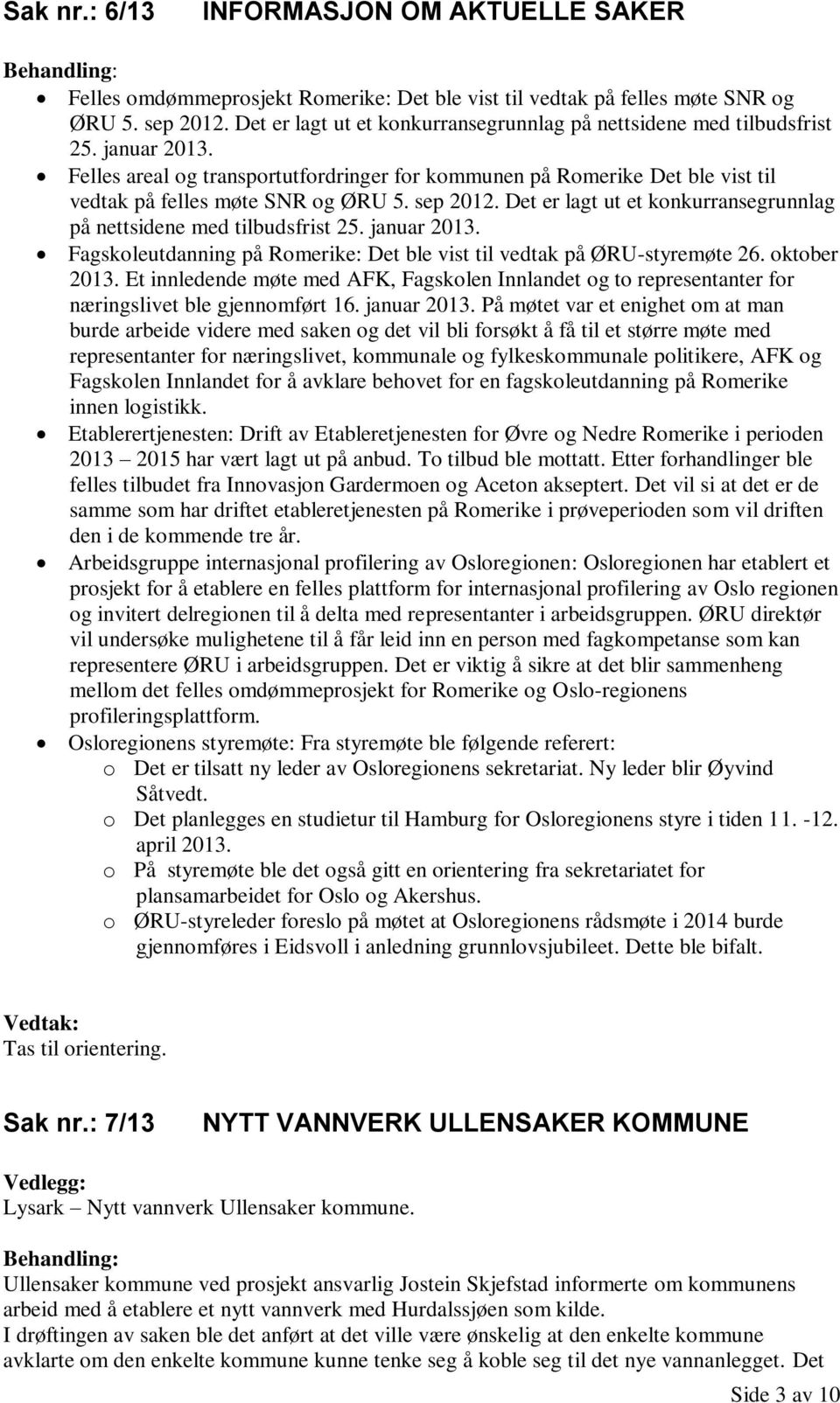 Felles areal og transportutfordringer for kommunen på Romerike Det ble vist til vedtak på felles møte SNR og ØRU 5. sep 2012.