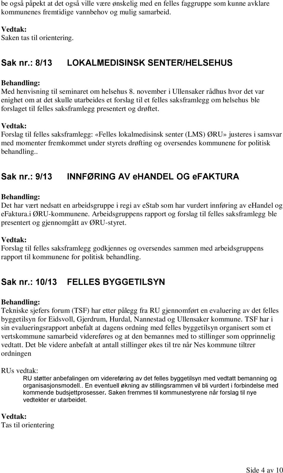 november i Ullensaker rådhus hvor det var enighet om at det skulle utarbeides et forslag til et felles saksframlegg om helsehus ble forslaget til felles saksframlegg presentert og drøftet.