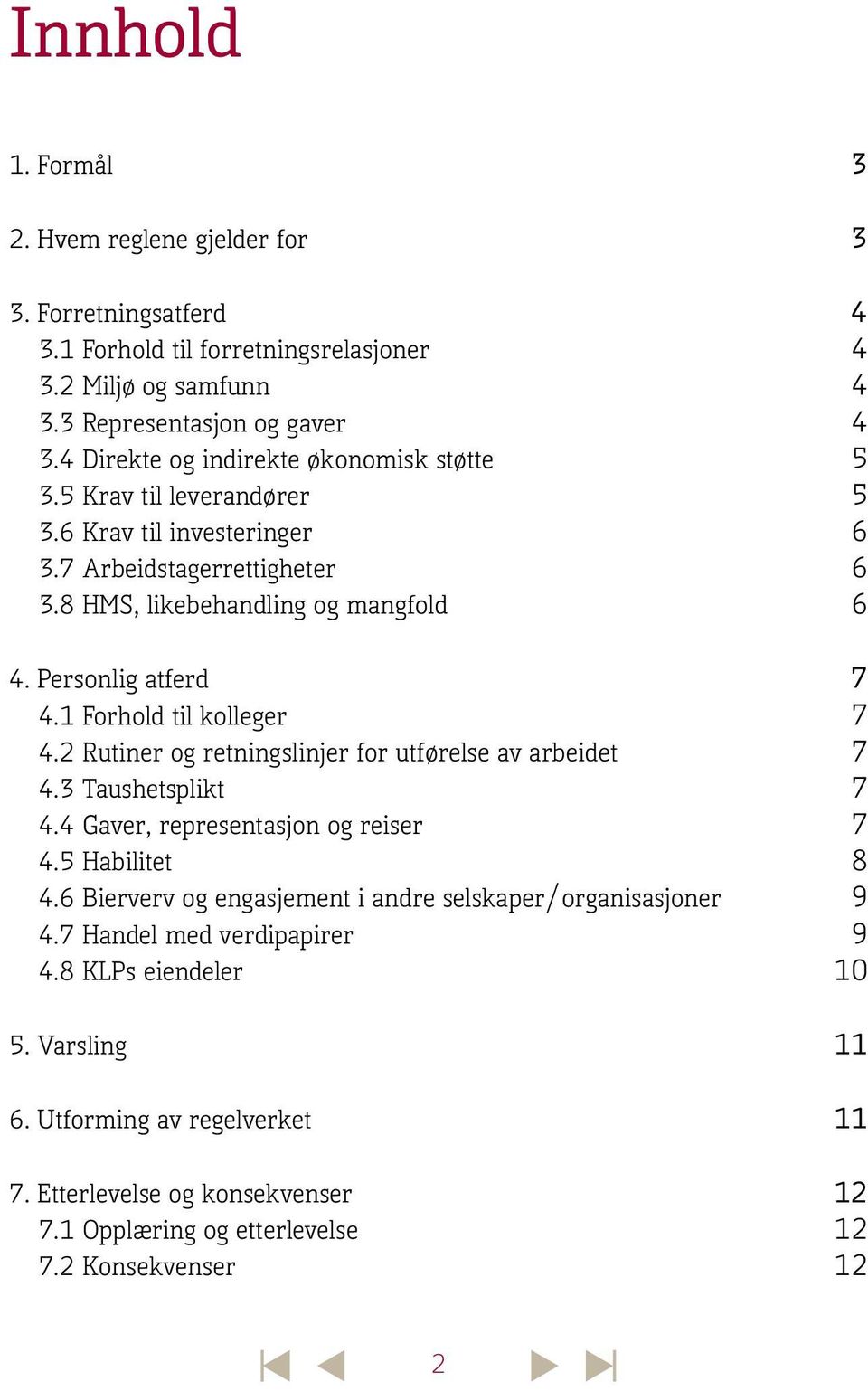 1 Forhold til kolleger 7 4.2 Rutiner og retningslinjer for utførelse av arbeidet 7 4.3 Taushetsplikt 7 4.4 Gaver, representasjon og reiser 7 4.5 Habilitet 8 4.