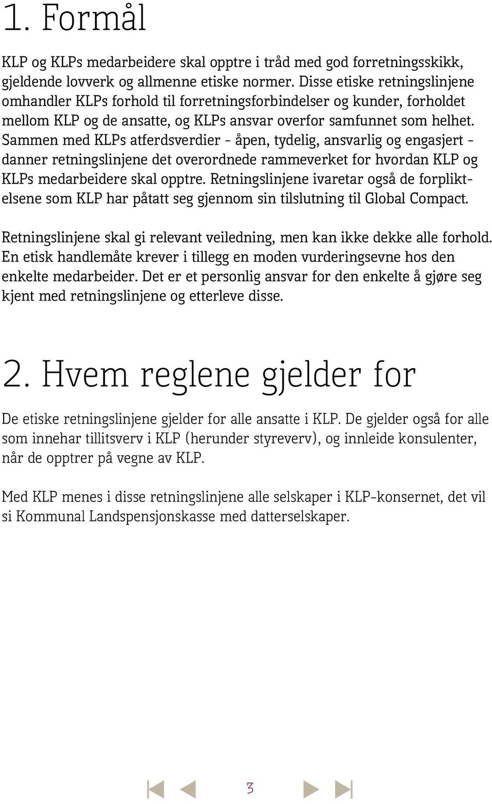 Sammen med KLPs atferdsverdier - åpen, tydelig, ansvarlig og engasjert - danner retningslinjene det overordnede rammeverket for hvordan KLP og KLPs medarbeidere skal opptre.