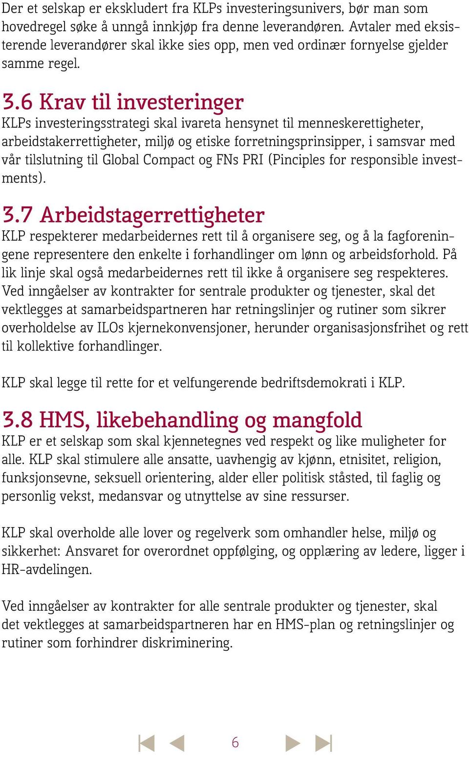 6 Krav til investeringer KLPs investeringsstrategi skal ivareta hensynet til menneskerettigheter, arbeidstakerrettigheter, miljø og etiske forretningsprinsipper, i samsvar med vår tilslutning til