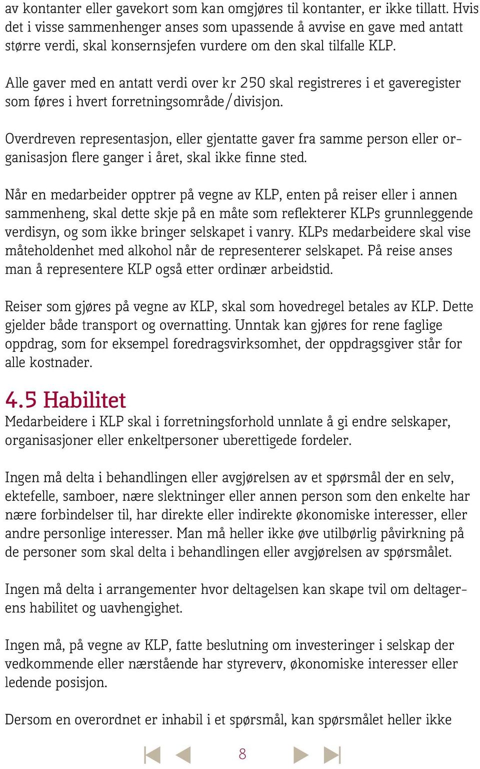 Alle gaver med en antatt verdi over kr 250 skal registreres i et gaveregister som føres i hvert forretningsområde/divisjon.