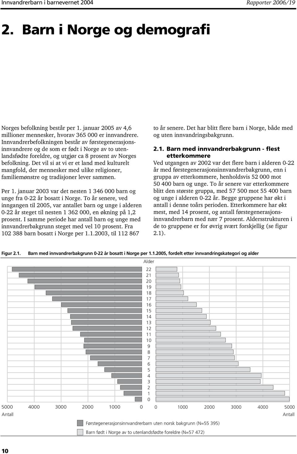 Det vil si at vi er et land med kulturelt mangfold, der mennesker med ulike religioner, familiemønstre og tradisjoner lever sammen. Per 1.