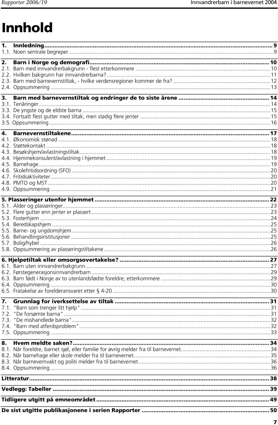 Barn med barnevernstiltak og endringer de to siste årene... 14 3.1. Tenåringer...14 3.3. De yngste og de eldste barna...15 3.4. Fortsatt flest gutter med tiltak, men stadig flere jenter...15 3.5. Oppsummering.